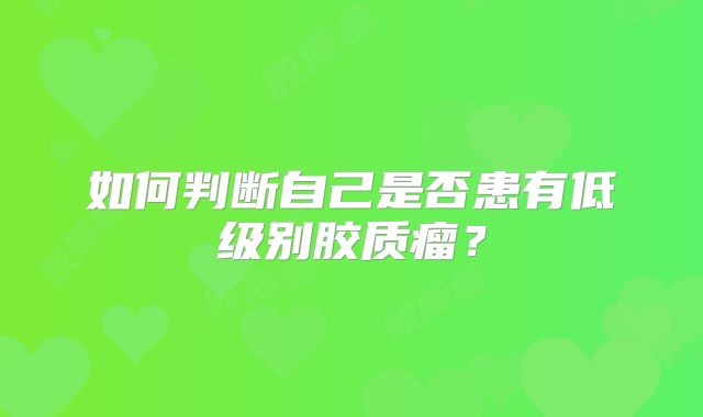 如何判断自己是否患有低级别胶质瘤？
