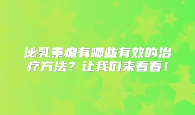 泌乳素瘤有哪些有效的治疗方法？让我们来看看！
