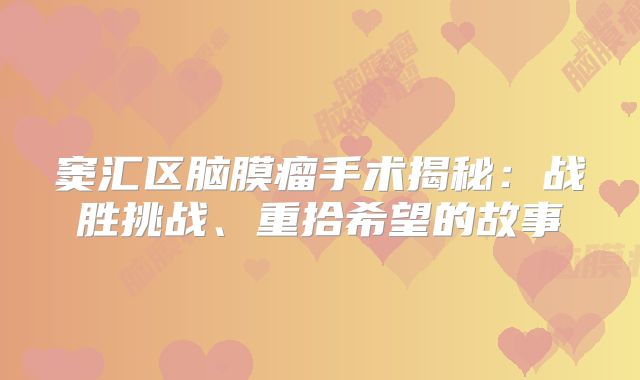 窦汇区脑膜瘤手术揭秘：战胜挑战、重拾希望的故事