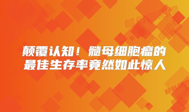 颠覆认知！髓母细胞瘤的最佳生存率竟然如此惊人