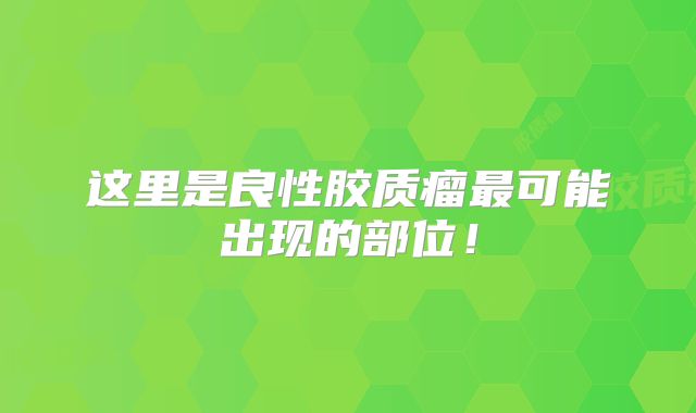 这里是良性胶质瘤最可能出现的部位！
