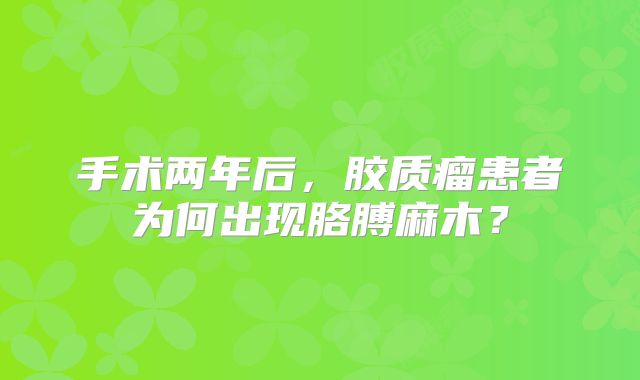 手术两年后，胶质瘤患者为何出现胳膊麻木？