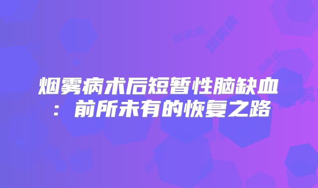 烟雾病术后短暂性脑缺血：前所未有的恢复之路