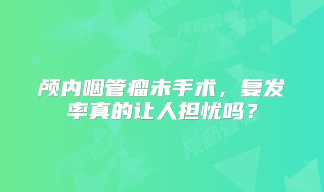 颅内咽管瘤未手术，复发率真的让人担忧吗？