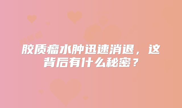 胶质瘤水肿迅速消退，这背后有什么秘密？