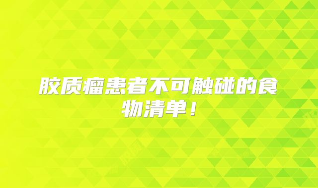 胶质瘤患者不可触碰的食物清单！