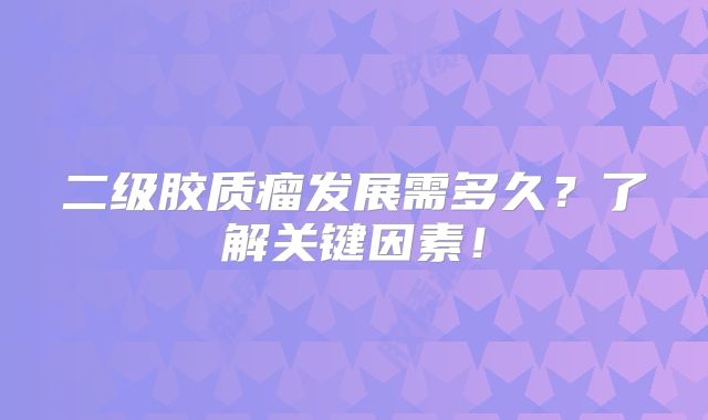 二级胶质瘤发展需多久？了解关键因素！