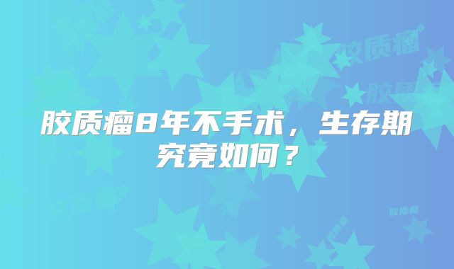 胶质瘤8年不手术，生存期究竟如何？