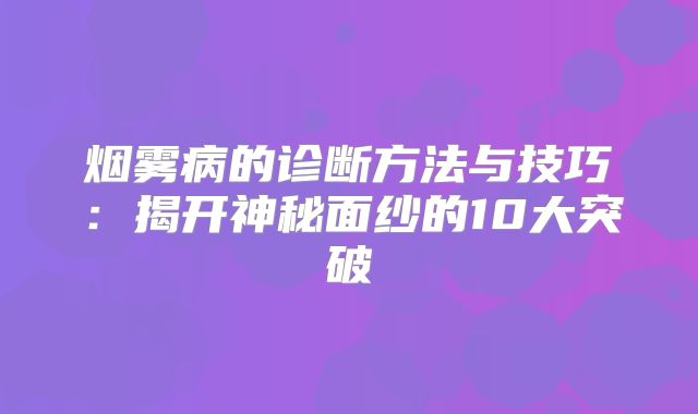 烟雾病的诊断方法与技巧：揭开神秘面纱的10大突破