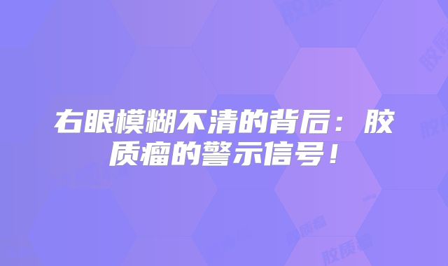 右眼模糊不清的背后：胶质瘤的警示信号！