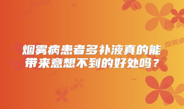 烟雾病患者多补液真的能带来意想不到的好处吗？