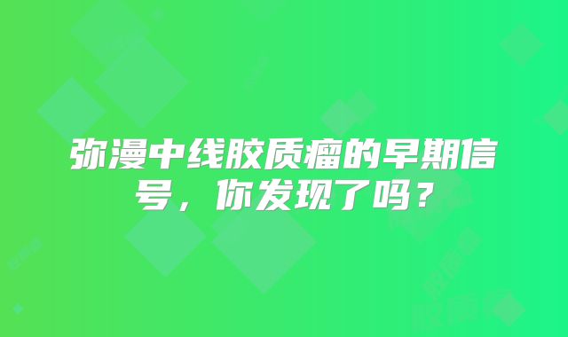 弥漫中线胶质瘤的早期信号，你发现了吗？
