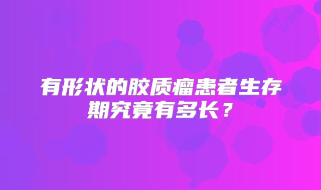 有形状的胶质瘤患者生存期究竟有多长？