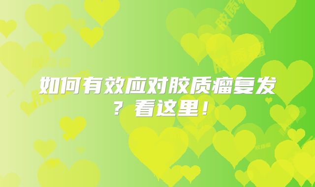 如何有效应对胶质瘤复发？看这里！