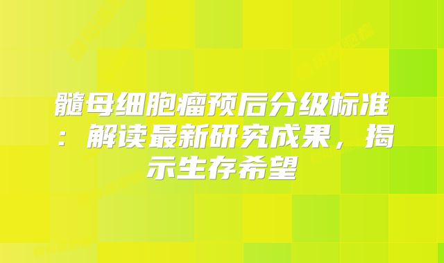髓母细胞瘤预后分级标准：解读最新研究成果，揭示生存希望