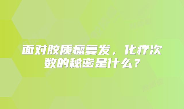 面对胶质瘤复发，化疗次数的秘密是什么？