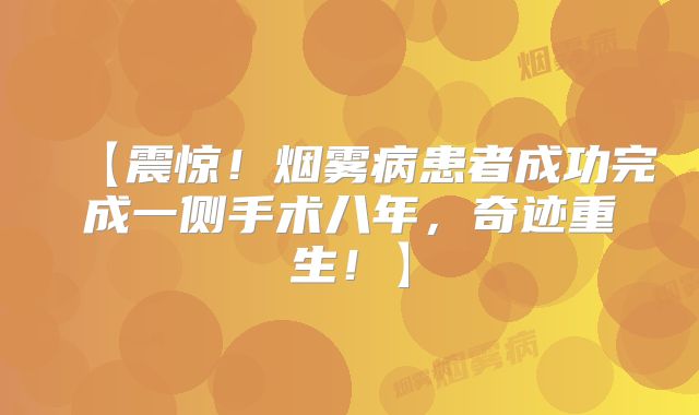 【震惊！烟雾病患者成功完成一侧手术八年，奇迹重生！】
