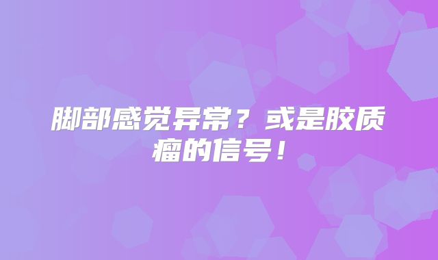 脚部感觉异常？或是胶质瘤的信号！