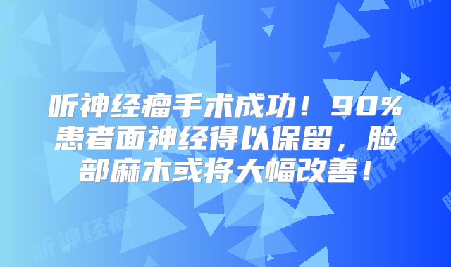 听神经瘤手术成功！90%患者面神经得以保留，脸部麻木或将大幅改善！