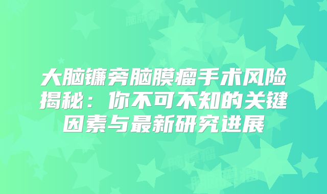 大脑镰旁脑膜瘤手术风险揭秘：你不可不知的关键因素与最新研究进展