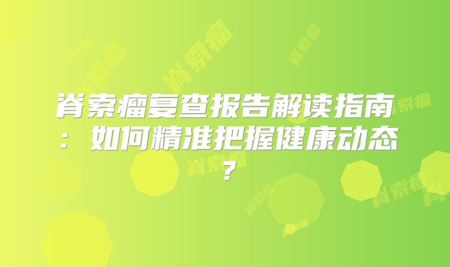 脊索瘤复查报告解读指南：如何精准把握健康动态？
