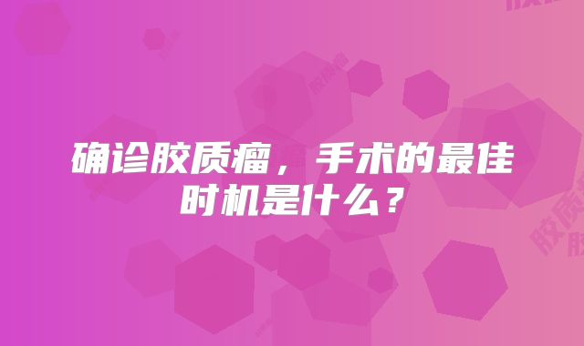 确诊胶质瘤，手术的最佳时机是什么？