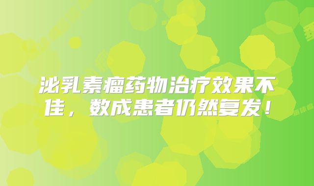 泌乳素瘤药物治疗效果不佳，数成患者仍然复发！