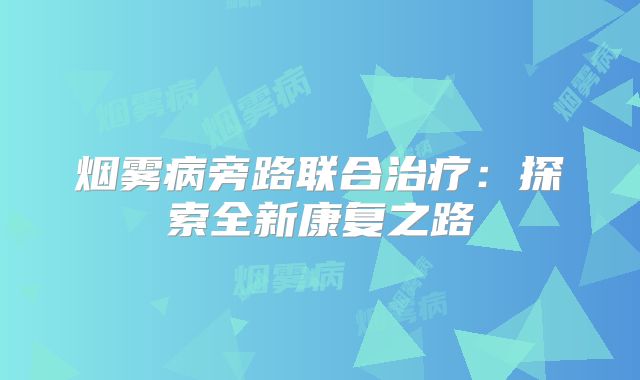 烟雾病旁路联合治疗：探索全新康复之路