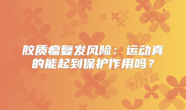 胶质瘤复发风险：运动真的能起到保护作用吗？