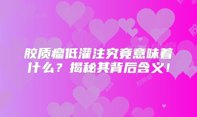 胶质瘤低灌注究竟意味着什么？揭秘其背后含义！