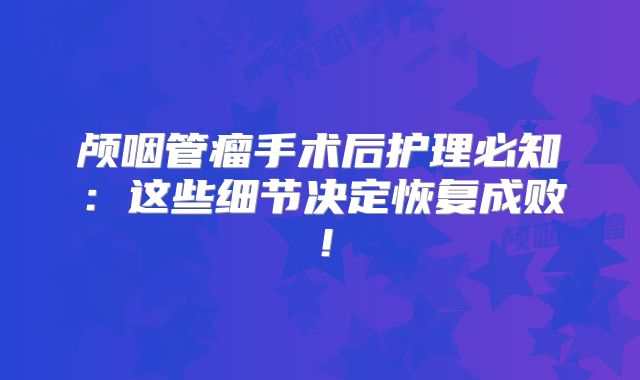 颅咽管瘤手术后护理必知：这些细节决定恢复成败！