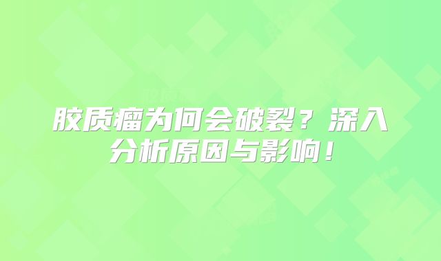 胶质瘤为何会破裂？深入分析原因与影响！