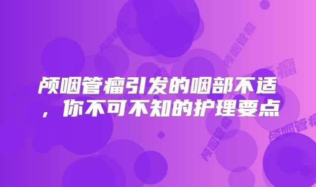 颅咽管瘤引发的咽部不适，你不可不知的护理要点
