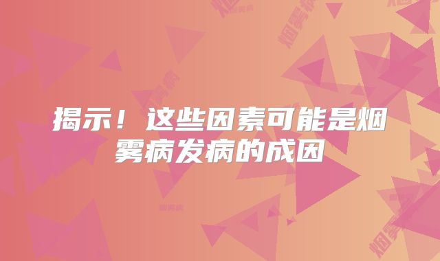 揭示！这些因素可能是烟雾病发病的成因