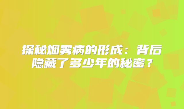 探秘烟雾病的形成：背后隐藏了多少年的秘密？