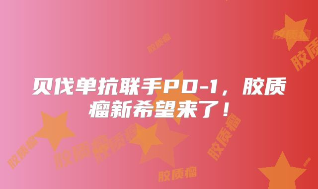 贝伐单抗联手PD-1，胶质瘤新希望来了！