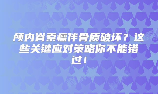 颅内脊索瘤伴骨质破坏？这些关键应对策略你不能错过！