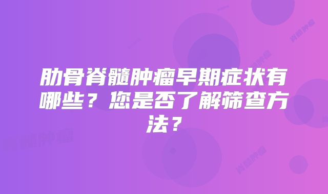 肋骨脊髓肿瘤早期症状有哪些？您是否了解筛查方法？