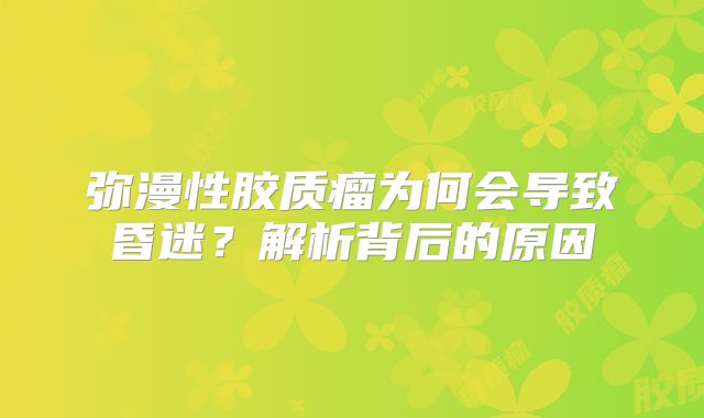 弥漫性胶质瘤为何会导致昏迷？解析背后的原因