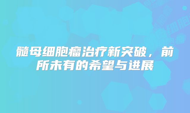 髓母细胞瘤治疗新突破，前所未有的希望与进展