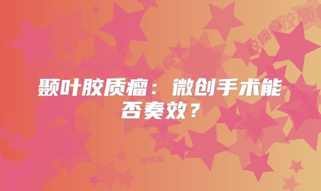 颞叶胶质瘤：微创手术能否奏效？