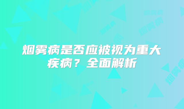 烟雾病是否应被视为重大疾病？全面解析
