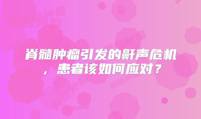 脊髓肿瘤引发的鼾声危机，患者该如何应对？