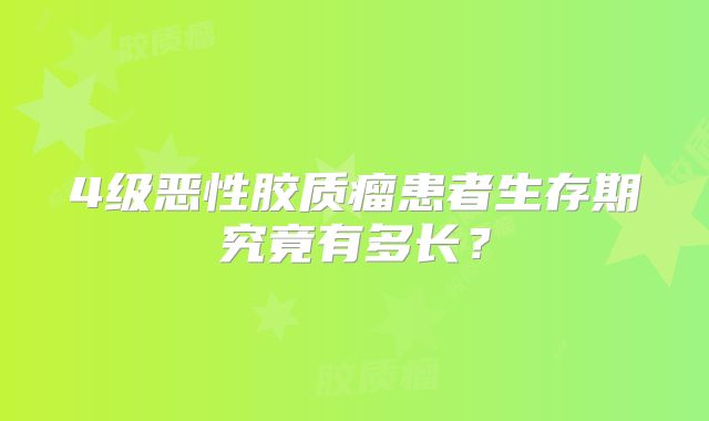 4级恶性胶质瘤患者生存期究竟有多长？