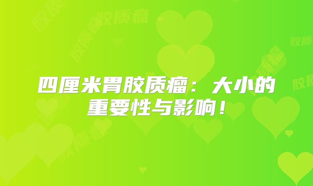 四厘米胃胶质瘤：大小的重要性与影响！
