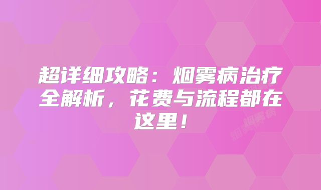 超详细攻略：烟雾病治疗全解析，花费与流程都在这里！