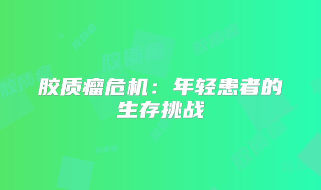 胶质瘤危机：年轻患者的生存挑战