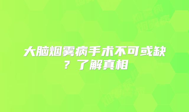 大脑烟雾病手术不可或缺？了解真相