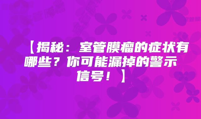 【揭秘：室管膜瘤的症状有哪些？你可能漏掉的警示信号！】