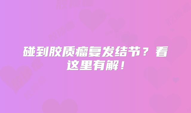 碰到胶质瘤复发结节？看这里有解！